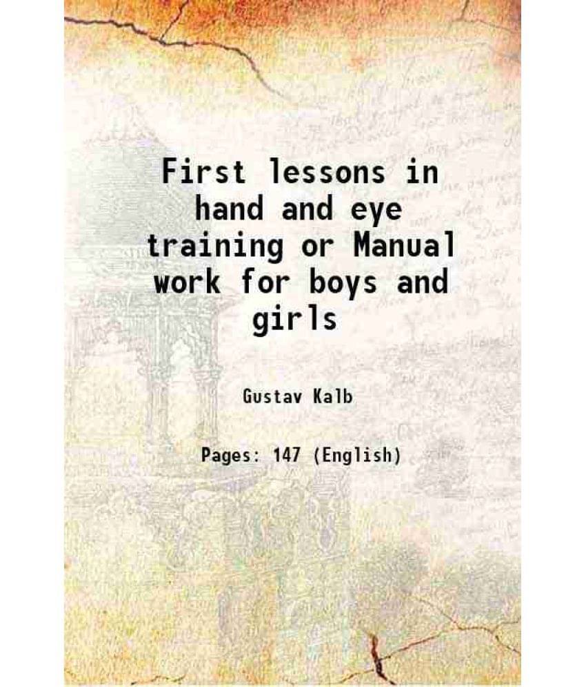 First Lessons In Hand And Eye Training Or Manual Work For Boys And Girls 1893 Hardcover First Lessons In Hand And Eye Training Or Manual Work For Boys And Girls 1893 Hardcover