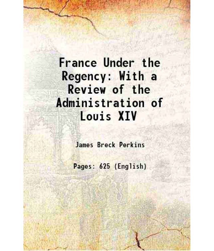 France Under The Regency With A Review Of The Administration Of Louis Xiv 1894 Hardcover France Under The Regency With A Review Of The Administration Of Louis Xiv 1894 Hardcover