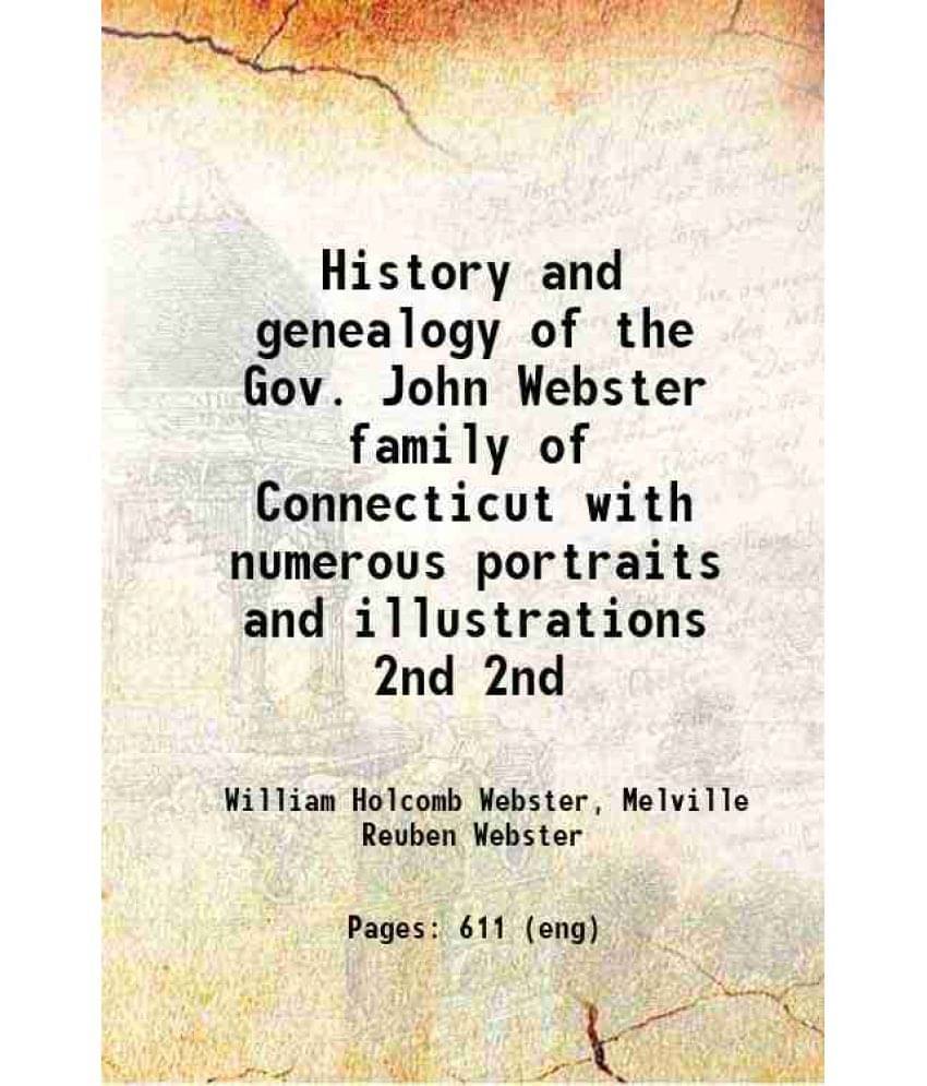 History And Genealogy Of The Gov. John Webster Family Of Connecticut With Numerous Portraits And Illustrations Volume 2Nd 191-.. History And Genealogy Of The Gov. John Webster Family Of Connecticut With Numerous Portraits And Illustrations Volume 2Nd 191-..