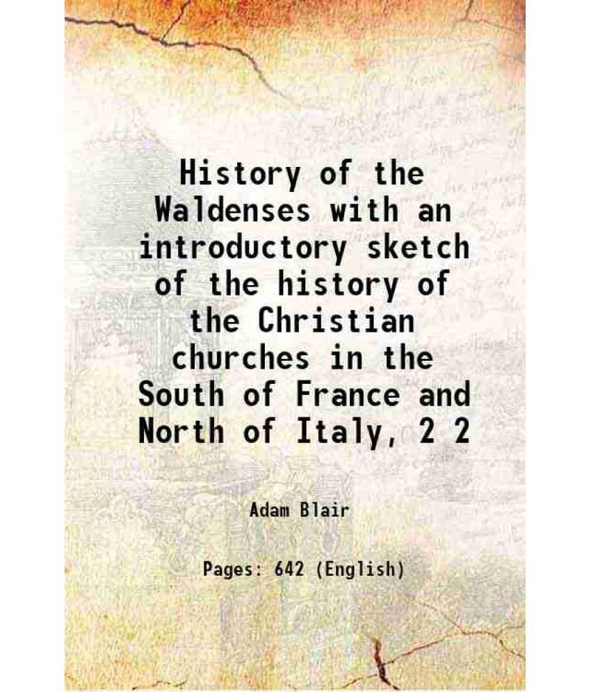 History Of The Waldenses With An Introductory Sketch Of The History Of The Christian Churches In The South Of France And Vol. 2.. History Of The Waldenses With An Introductory Sketch Of The History Of The Christian Churches In The South Of France And Vol. 2..