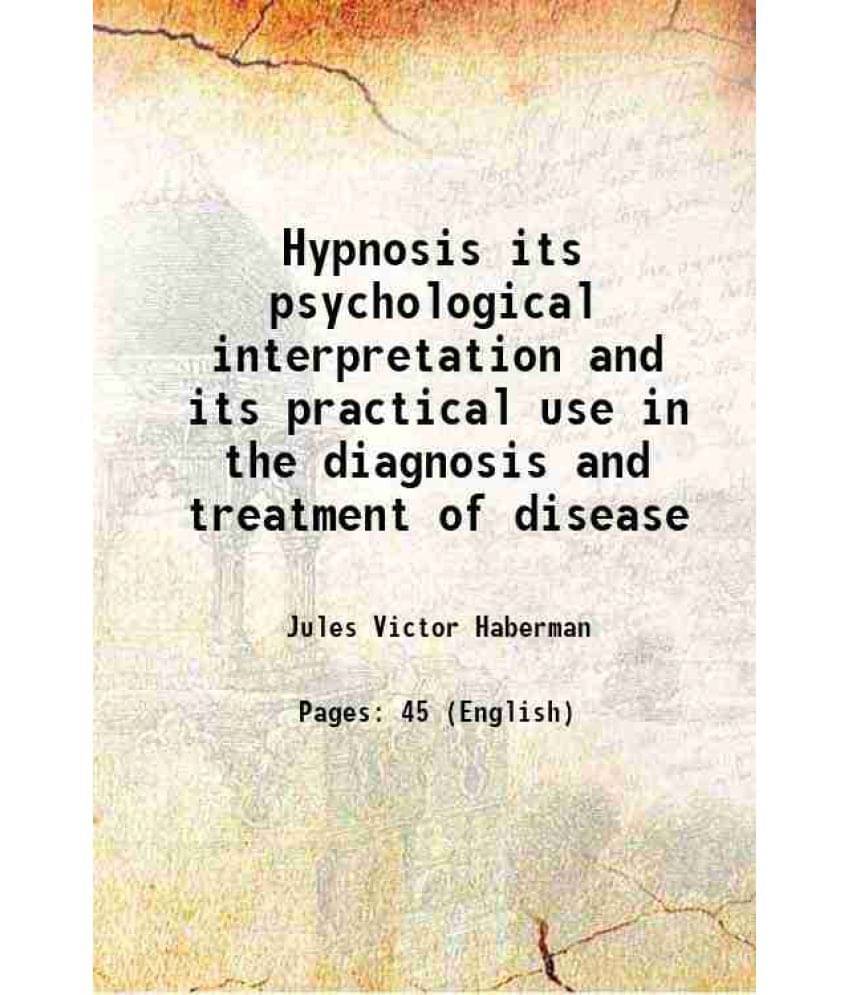Hypnosis Its Psychological Interpretation And Its Practical Use In The Diagnosis And Treatment Of Disease 1911 Hardcover Hypnosis Its Psychological Interpretation And Its Practical Use In The Diagnosis And Treatment Of Disease 1911 Hardcover