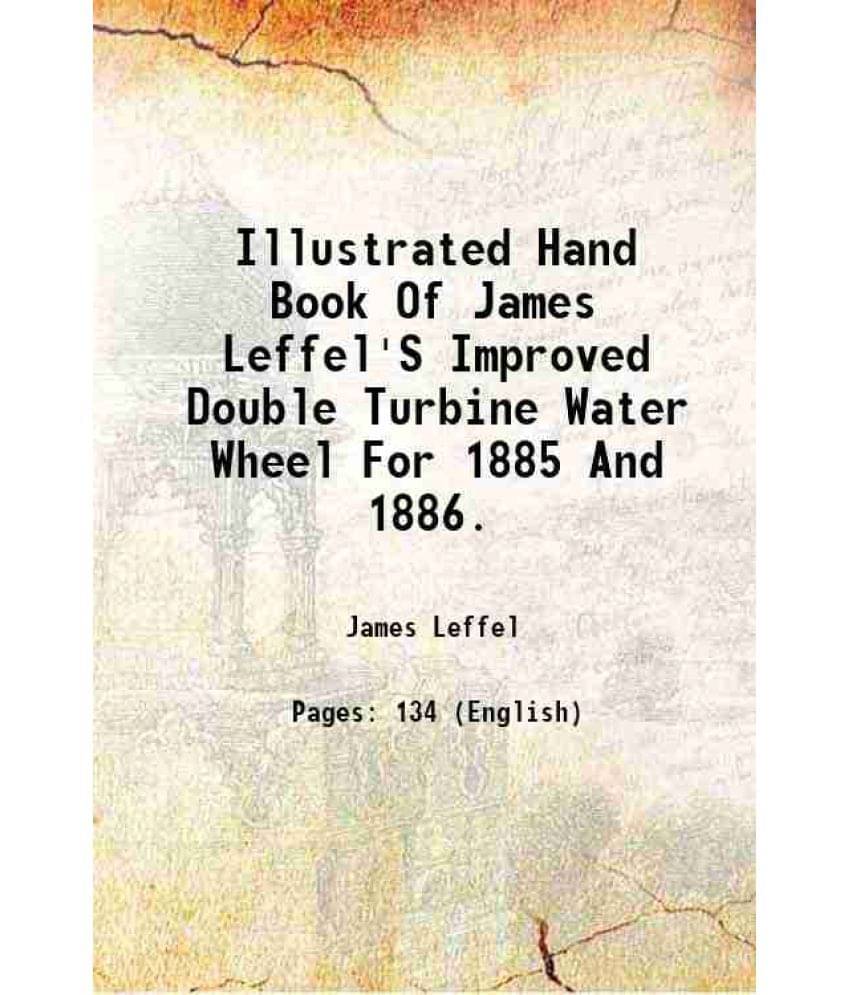 Illustrated Hand Book Of James Leffel'S Improved Double Turbine Water Wheel For 1885 And 1886. 1885 Hardcover     			Illustrated Hand Book Of James Leffel'S Improved Double Turbine Water Wheel For 1885 And 1886. 1885 Hardcover