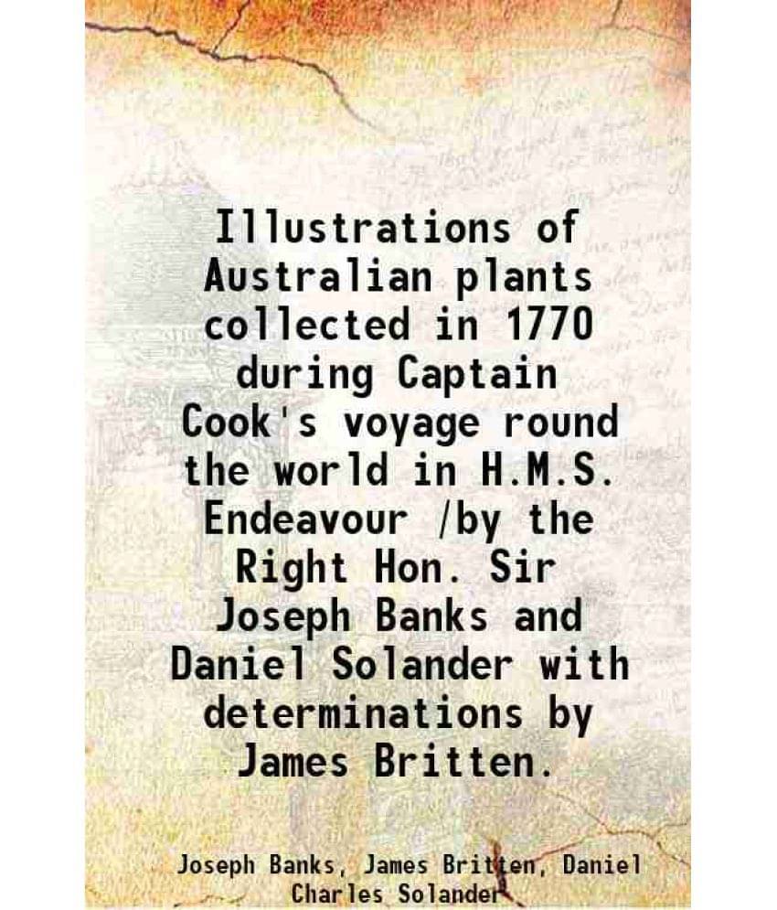 Illustrations Of Australian Plants Collected In 1770 During Captain Cook'S Voyage Round The World In H.M.S. Endeavour /By The-.. Illustrations Of Australian Plants Collected In 1770 During Captain Cook'S Voyage Round The World In H.M.S. Endeavour /By The-..