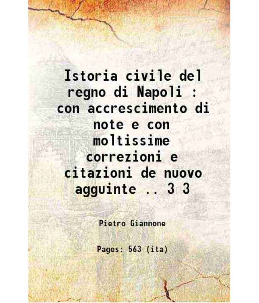 Istoria Civile Del Regno Di Napoli : Con Accrescimento Di Note E Con Moltissime Correzioni E Citazioni De Nuovo Agguinte Vol. 3.. Istoria Civile Del Regno Di Napoli : Con Accrescimento Di Note E Con Moltissime Correzioni E Citazioni De Nuovo Agguinte Vol. 3..