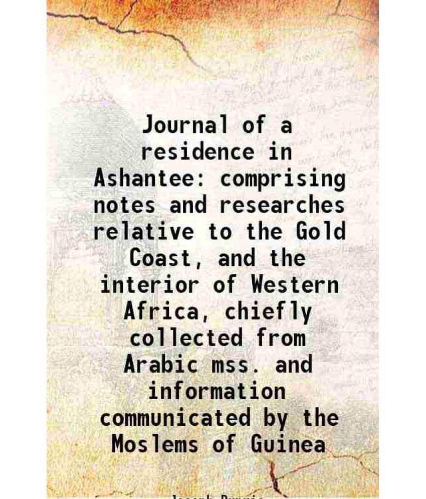 Journal Of A Residence In Ashantee Comprising Notes And Researches Relative To The Gold Coast, And The Interior Of Western Af-.. Journal Of A Residence In Ashantee Comprising Notes And Researches Relative To The Gold Coast, And The Interior Of Western Af-..