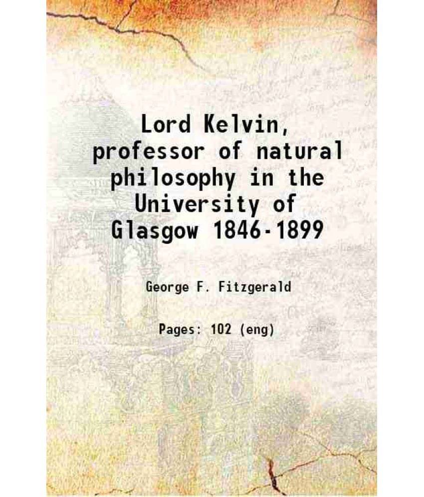 Lord Kelvin, Professor Of Natural Philosophy In The University Of Glasgow 1846-1899 1899 Hardcover Lord Kelvin, Professor Of Natural Philosophy In The University Of Glasgow 1846-1899 1899 Hardcover