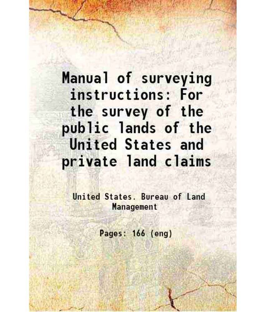 Manual Of Surveying Instructions For The Survey Of The Public Lands Of The United States And Private Land Claims 1890 Hardco-.. Manual Of Surveying Instructions For The Survey Of The Public Lands Of The United States And Private Land Claims 1890 Hardco-..