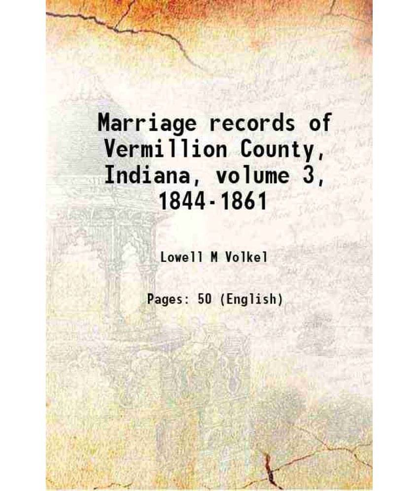 Marriage Records Of Vermillion County, Indiana, Volume 3, 1844-1861 1900 Hardcover Marriage Records Of Vermillion County, Indiana, Volume 3, 1844-1861 1900 Hardcover
