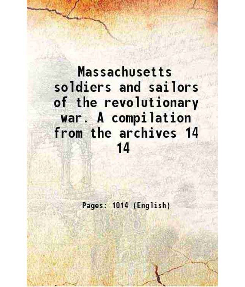 Massachusetts Soldiers And Sailors Of The Revolutionary War. A Compilation From The Archives Volume 14 1896 Hardcover Massachusetts Soldiers And Sailors Of The Revolutionary War. A Compilation From The Archives Volume 14 1896 Hardcover