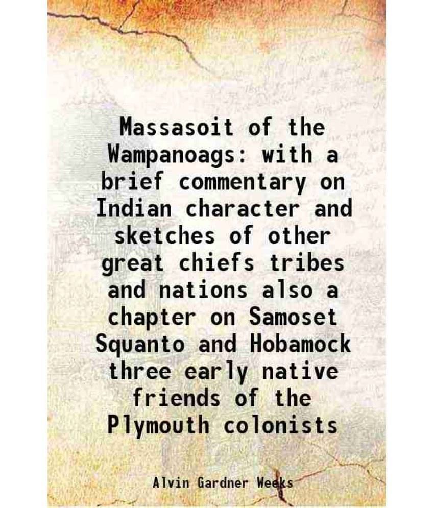     			Massasoit Of The Wampanoags With A Brief Commentary On Indian Character And Sketches Of Other Great Chiefs Tribes And Nations-..