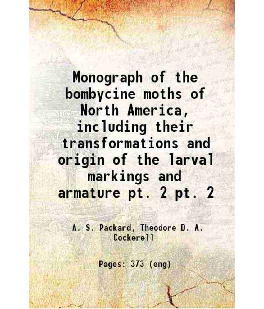 Monograph Of The Bombycine Moths Of North America, Including Their Transformations And Origin Of The Larval Markings Vol. pt. 2.. Monograph Of The Bombycine Moths Of North America, Including Their Transformations And Origin Of The Larval Markings Vol. pt. 2..