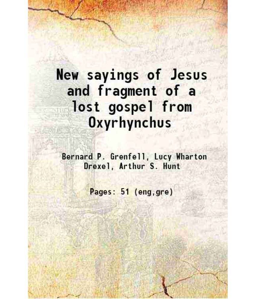 New Sayings Of Jesus And Fragment Of A Lost Gospel From Oxyrhynchus 1904 Hardcover New Sayings Of Jesus And Fragment Of A Lost Gospel From Oxyrhynchus 1904 Hardcover