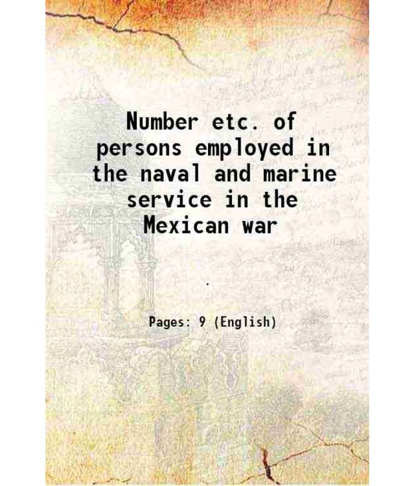 Number Etc. Of Persons Employed In The Naval And Marine Service In The Mexican War 1849 Hardcover Number Etc. Of Persons Employed In The Naval And Marine Service In The Mexican War 1849 Hardcover