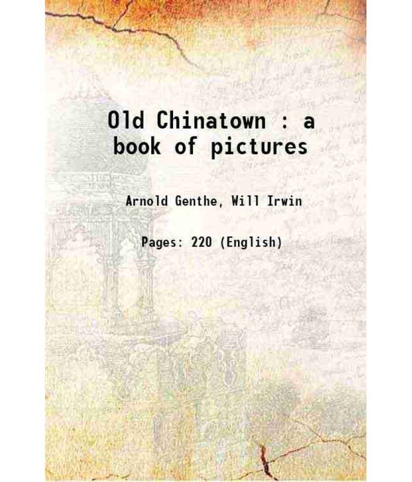 Old Chinatown : A Book Of Pictures 1913 Hardcover Old Chinatown : A Book Of Pictures 1913 Hardcover