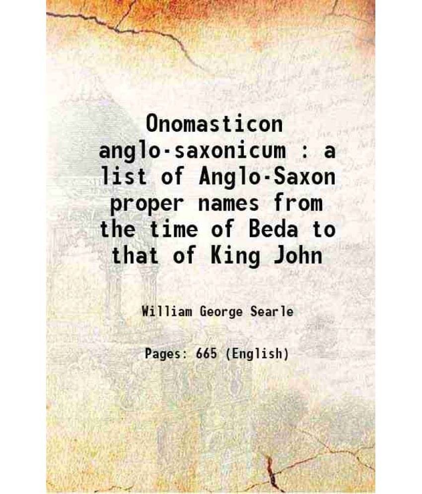 Onomasticon Anglo-Saxonicum : A List Of Anglo-Saxon Proper Names From The Time Of Beda To That Of King John 1897 Hardcover Onomasticon Anglo-Saxonicum : A List Of Anglo-Saxon Proper Names From The Time Of Beda To That Of King John 1897 Hardcover