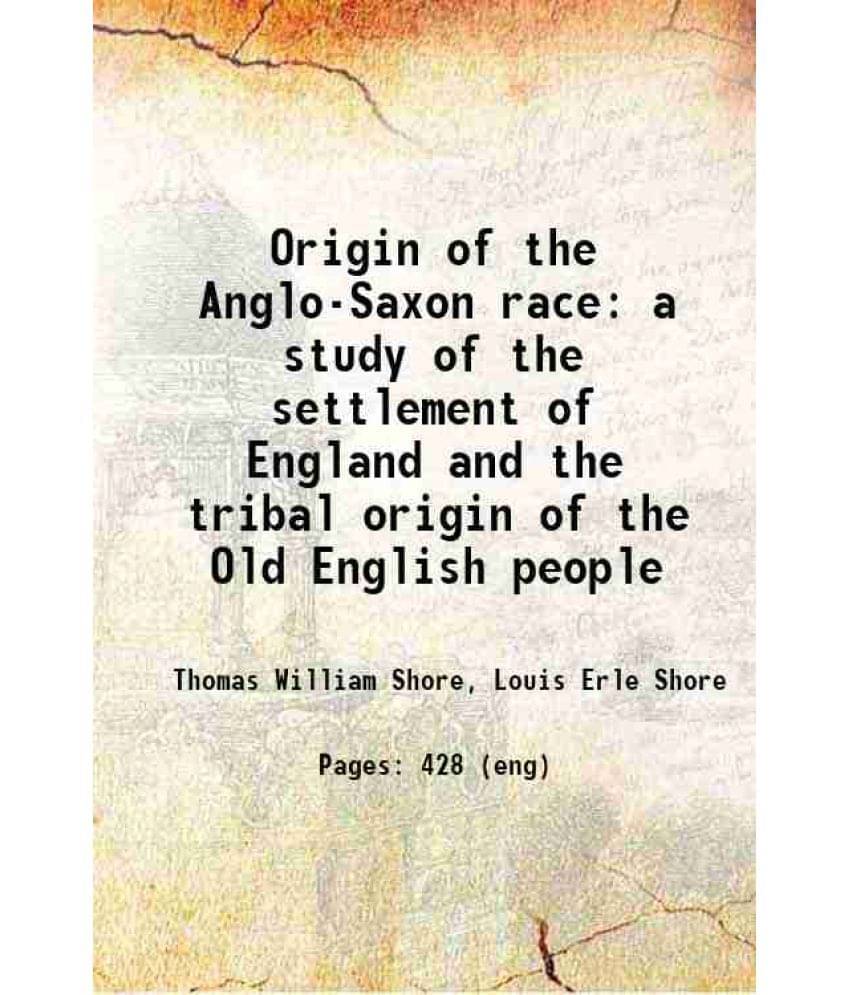 Origin Of The Anglo-Saxon Race A Study Of The Settlement Of England And The Tribal Origin Of The Old English People 1906 Har-.. Origin Of The Anglo-Saxon Race A Study Of The Settlement Of England And The Tribal Origin Of The Old English People 1906 Har-..