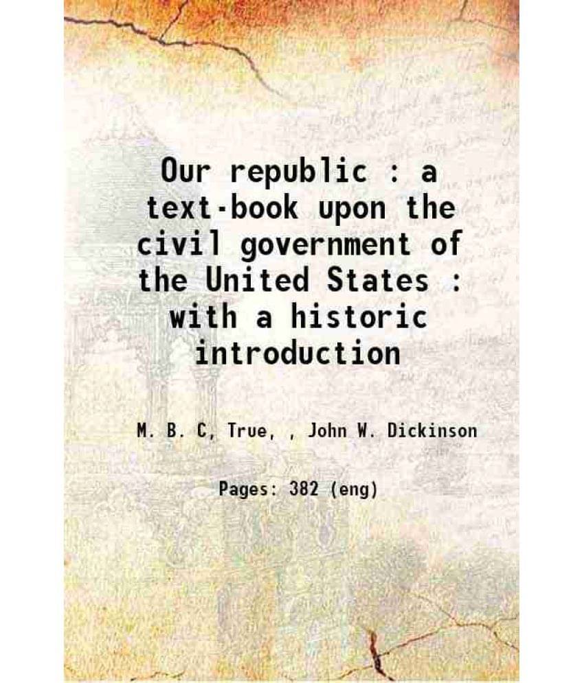 Our Republic : A Text-Book Upon The Civil Government Of The United States : With A Historic Introduction 1888 Hardcover Our Republic : A Text-Book Upon The Civil Government Of The United States : With A Historic Introduction 1888 Hardcover