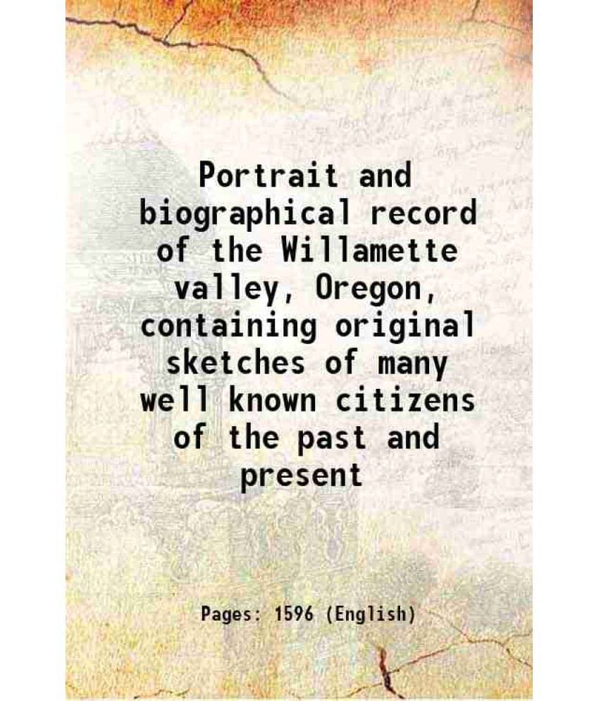 Portrait And Biographical Record Of The Willamette Valley, Oregon, Containing Original Sketches Of Many Well Known Citizens O-.. Portrait And Biographical Record Of The Willamette Valley, Oregon, Containing Original Sketches Of Many Well Known Citizens O-..