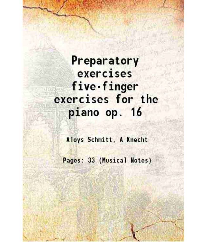 Preparatory Exercises Five-Finger Exercises For The Piano Op. 16 1922 Hardcover Preparatory Exercises Five-Finger Exercises For The Piano Op. 16 1922 Hardcover