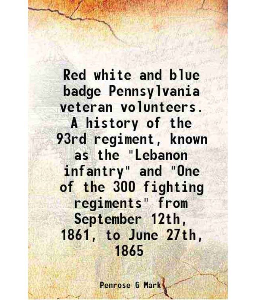 Red White And Blue Badge Pennsylvania Veteran Volunteers. A History Of The 93Rd Regiment, Known As The Lebanon Infantry And-.. Red White And Blue Badge Pennsylvania Veteran Volunteers. A History Of The 93Rd Regiment, Known As The Lebanon Infantry And-..