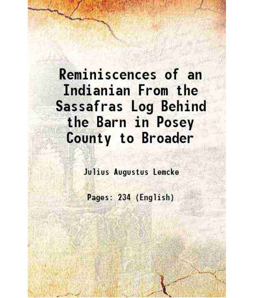 Reminiscences Of An Indianian From The Sassafras Log Behind The Barn In Posey County To Broader 1905 Hardcover Reminiscences Of An Indianian From The Sassafras Log Behind The Barn In Posey County To Broader 1905 Hardcover