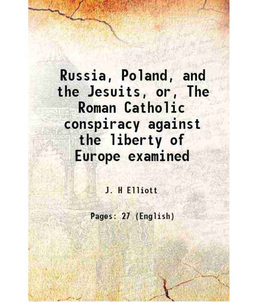 Russia, Poland, And The Jesuits, Or, The Roman Catholic Conspiracy Against The Liberty Of Europe Examined 1863 Hardcover Russia, Poland, And The Jesuits, Or, The Roman Catholic Conspiracy Against The Liberty Of Europe Examined 1863 Hardcover