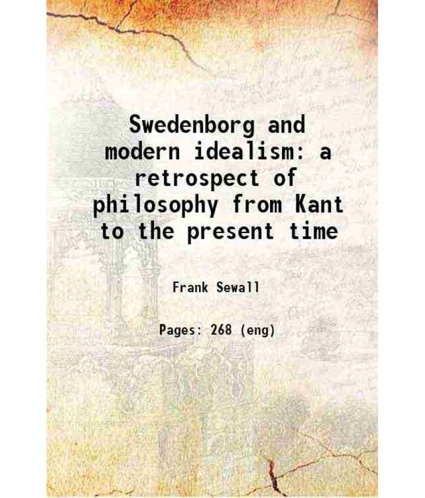 Swedenborg And Modern Idealism A Retrospect Of Philosophy From Kant To The Present Time 1902 Hardcover Swedenborg And Modern Idealism A Retrospect Of Philosophy From Kant To The Present Time 1902 Hardcover