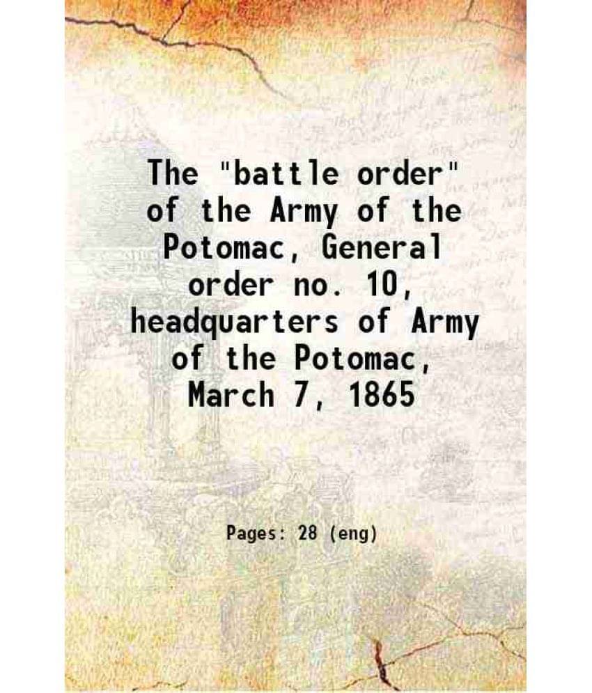 The Battle Order Of The Army Of The Potomac, General Order No. 10, Headquarters Of Army Of The Potomac, March 7, 1865 1887 -.. The Battle Order Of The Army Of The Potomac, General Order No. 10, Headquarters Of Army Of The Potomac, March 7, 1865 1887 -..
