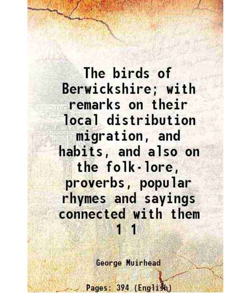 The Birds Of Berwickshire With Remarks On Their Local Distribution Migration, And Habits, And Also On The Folk-Lore, Pr Vol. 1.. The Birds Of Berwickshire With Remarks On Their Local Distribution Migration, And Habits, And Also On The Folk-Lore, Pr Vol. 1..