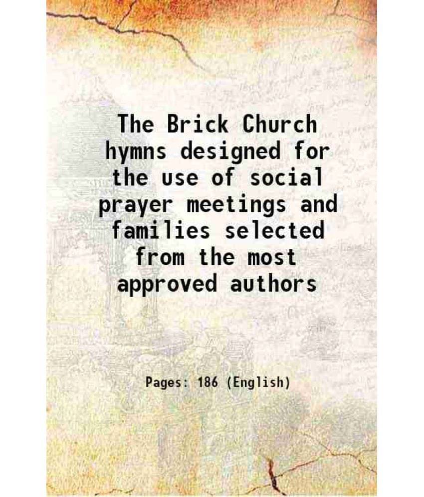 The Brick Church Hymns Designed For The Use Of Social Prayer Meetings And Families Selected From The Most Approved Authors 18-.. The Brick Church Hymns Designed For The Use Of Social Prayer Meetings And Families Selected From The Most Approved Authors 18-..