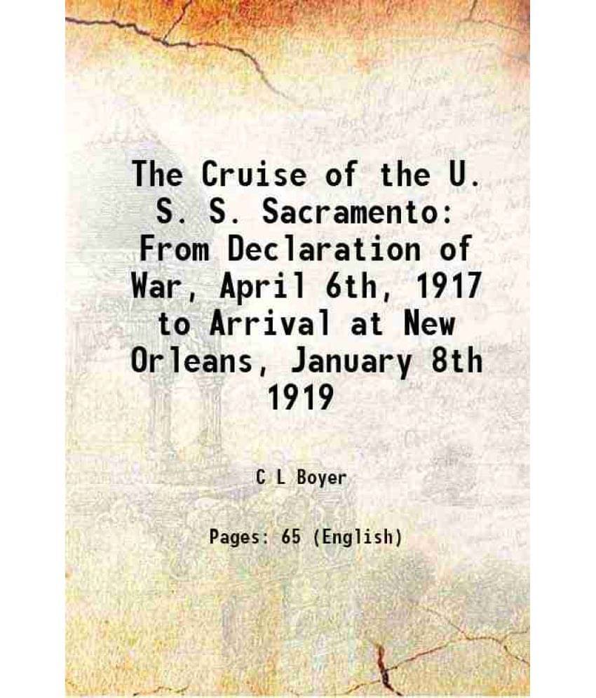 The Cruise Of The U. S. S. Sacramento From Declaration Of War, April 6Th, 1917 To Arrival At New Orleans, January 8Th 1919 19-.. The Cruise Of The U. S. S. Sacramento From Declaration Of War, April 6Th, 1917 To Arrival At New Orleans, January 8Th 1919 19-..