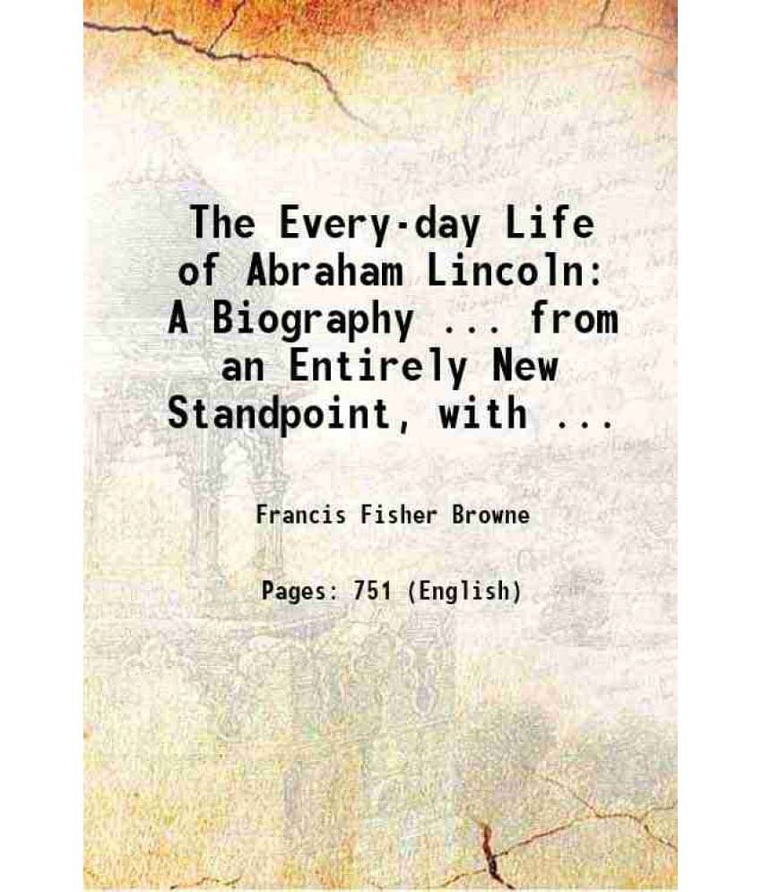 The Every-Day Life Of Abraham Lincoln A Biography ... From An Entirely New Standpoint, With ... 1887 Hardcover The Every-Day Life Of Abraham Lincoln A Biography ... From An Entirely New Standpoint, With ... 1887 Hardcover