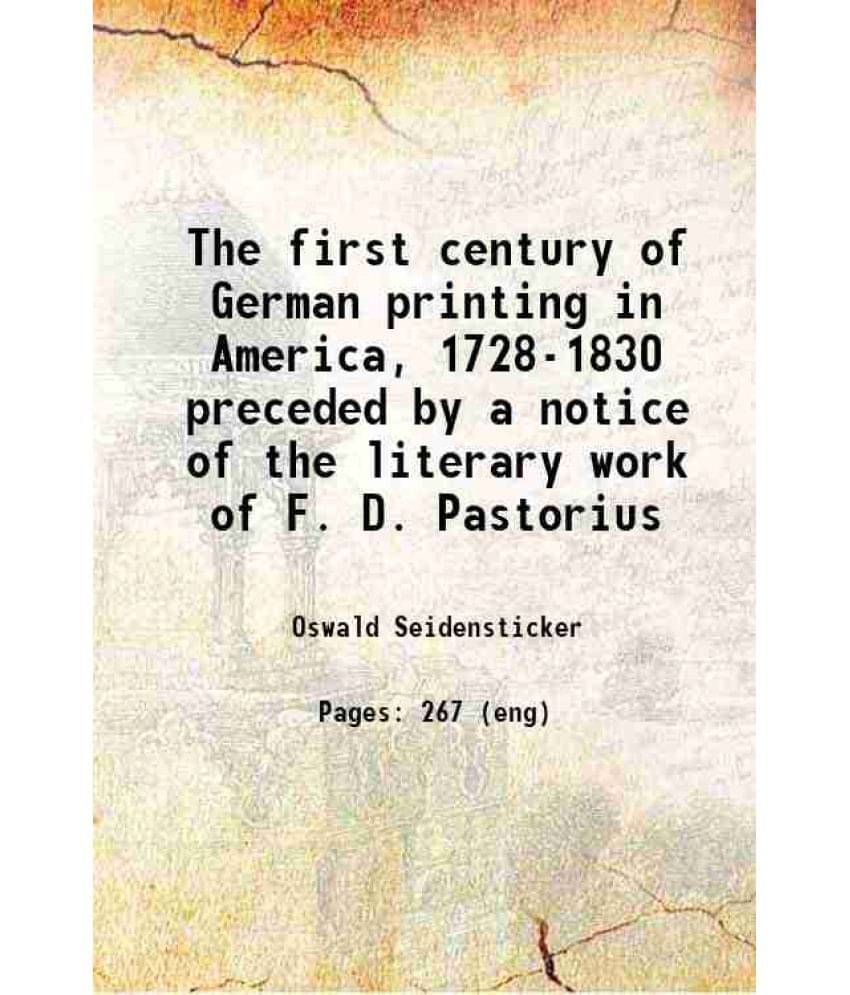 The First Century Of German Printing In America, 1728-1830 Preceded By A Notice Of The Literary Work Of F. D. Pastorius 1893 -.. The First Century Of German Printing In America, 1728-1830 Preceded By A Notice Of The Literary Work Of F. D. Pastorius 1893 -..