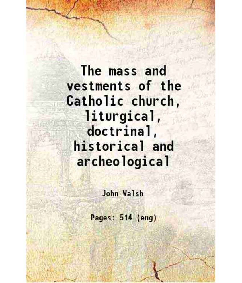 The Mass And Vestments Of The Catholic Church, Liturgical, Doctrinal, Historical And Archeological 1916 Hardcover The Mass And Vestments Of The Catholic Church, Liturgical, Doctrinal, Historical And Archeological 1916 Hardcover