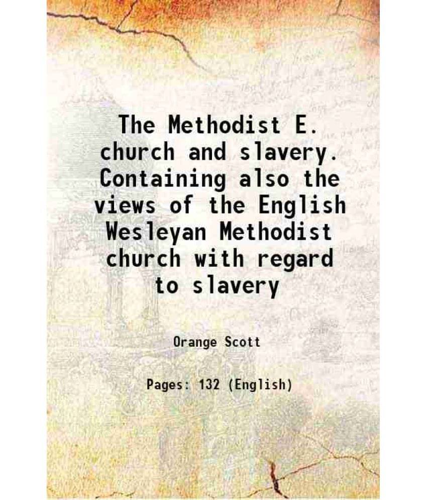 The Methodist E. Church And Slavery. Containing Also The Views Of The English Wesleyan Methodist Church With Regard To Slaver-.. The Methodist E. Church And Slavery. Containing Also The Views Of The English Wesleyan Methodist Church With Regard To Slaver-..