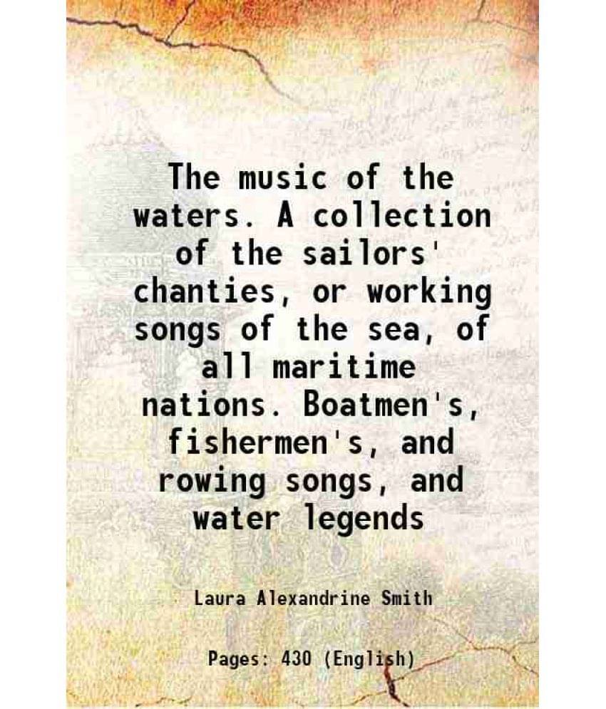     			The Music Of The Waters. A Collection Of The Sailors' Chanties, Or Working Songs Of The Sea, Of All Maritime Nations. Boatmen-..