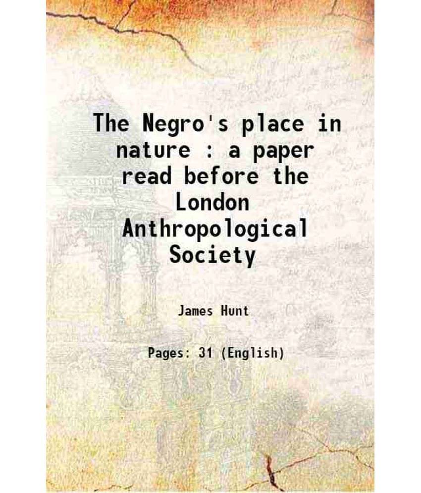 The Negro'S Place In Nature : A Paper Read Before The London Anthropological Society 1864 Hardcover The Negro'S Place In Nature : A Paper Read Before The London Anthropological Society 1864 Hardcover