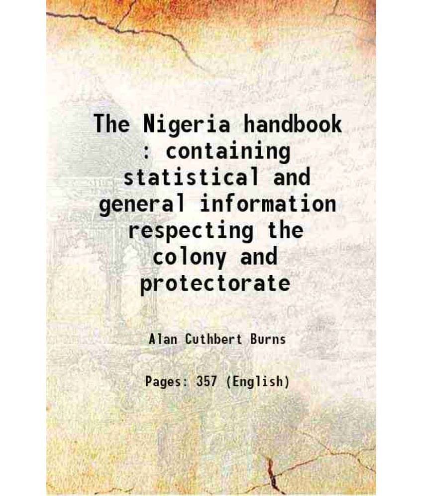 The Nigeria Handbook : Containing Statistical And General Information Respecting The Colony And Protectorate 1922 Hardcover The Nigeria Handbook : Containing Statistical And General Information Respecting The Colony And Protectorate 1922 Hardcover