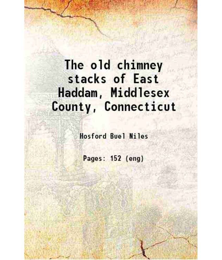 The Old Chimney Stacks Of East Haddam, Middlesex County, Connecticut 1887 Hardcover The Old Chimney Stacks Of East Haddam, Middlesex County, Connecticut 1887 Hardcover