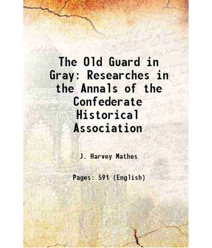 The Old Guard In Gray Researches In The Annals Of The Confederate Historical Association 1897 Hardcover The Old Guard In Gray Researches In The Annals Of The Confederate Historical Association 1897 Hardcover