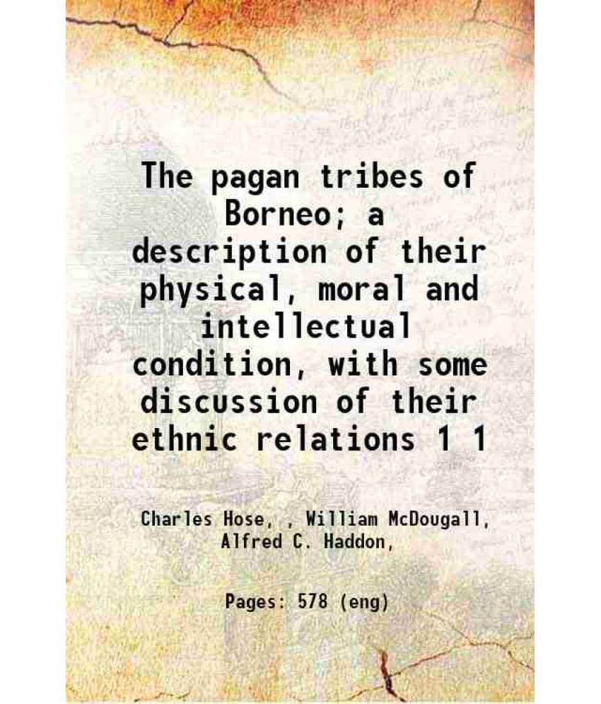     			The Pagan Tribes Of Borneo A Description Of Their Physical, Moral And Intellectual Condition, With Some Discussion Of T Vol. 1..