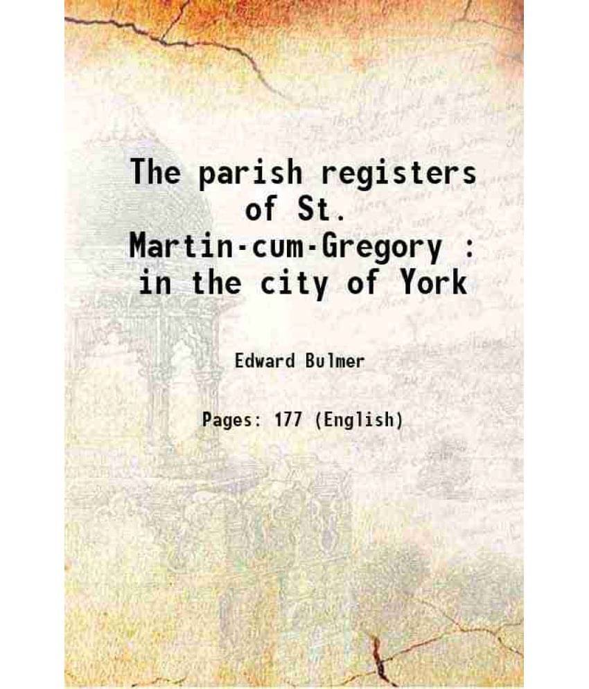 The Parish Registers Of St. Martin-Cum-Gregory : In The City Of York 1897 Hardcover The Parish Registers Of St. Martin-Cum-Gregory : In The City Of York 1897 Hardcover