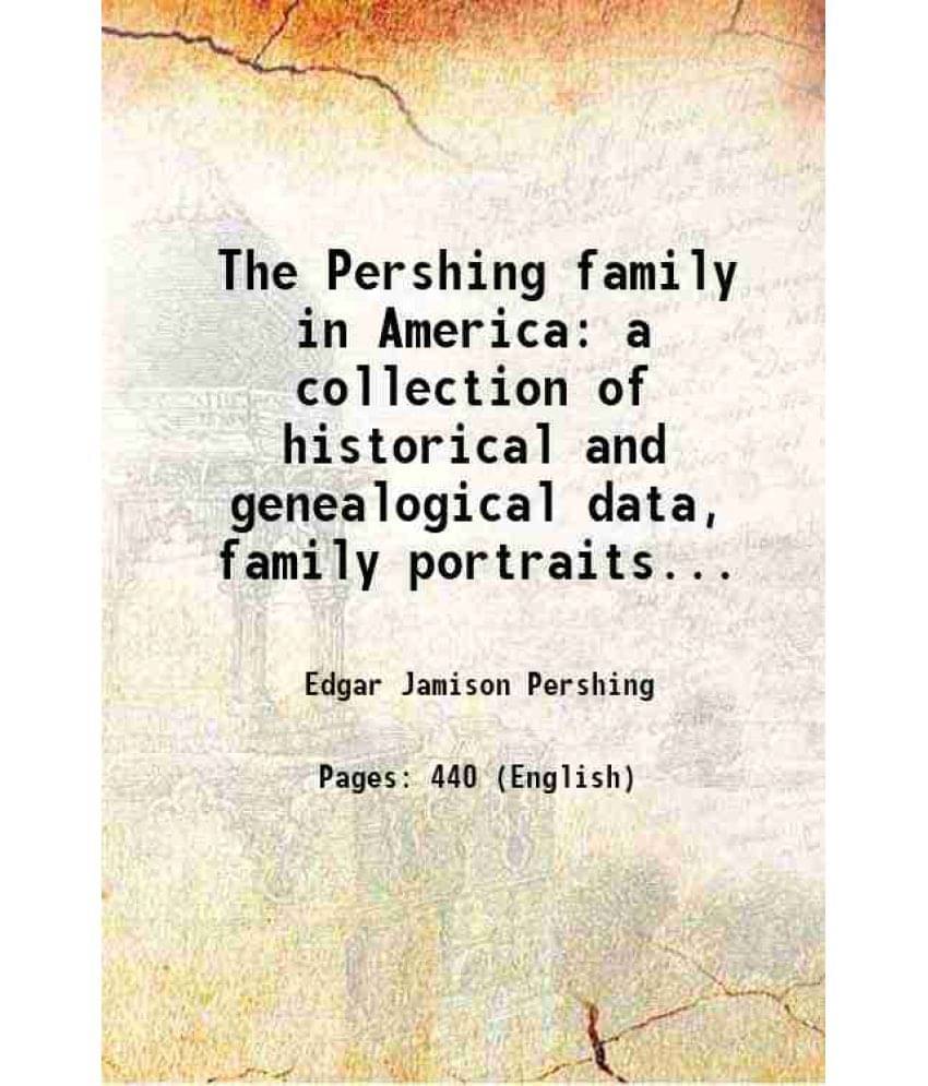 The Pershing Family In America A Collection Of Historical And Genealogical Data, Family Portraits... 1924 Hardcover The Pershing Family In America A Collection Of Historical And Genealogical Data, Family Portraits... 1924 Hardcover