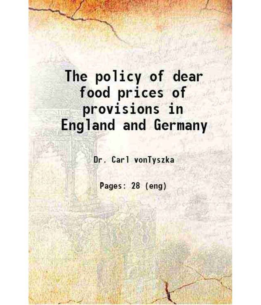 The Policy Of Dear Food Prices Of Provisions In England And Germany 1910 Hardcover The Policy Of Dear Food Prices Of Provisions In England And Germany 1910 Hardcover