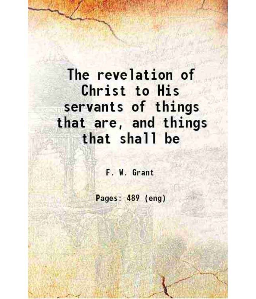 The Revelation Of Christ To His Servants Of Things That Are, And Things That Shall Be Hardcover The Revelation Of Christ To His Servants Of Things That Are, And Things That Shall Be Hardcover