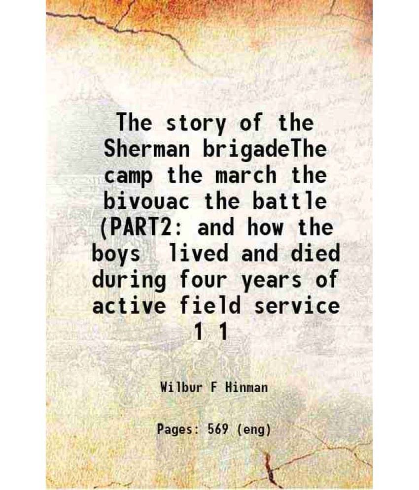The Story Of The Sherman Brigadethe Camp The March The Bivouac The Battle (Part2 And How The Boys Lived And Died During Vol. 1.. The Story Of The Sherman Brigadethe Camp The March The Bivouac The Battle (Part2 And How The Boys Lived And Died During Vol. 1..