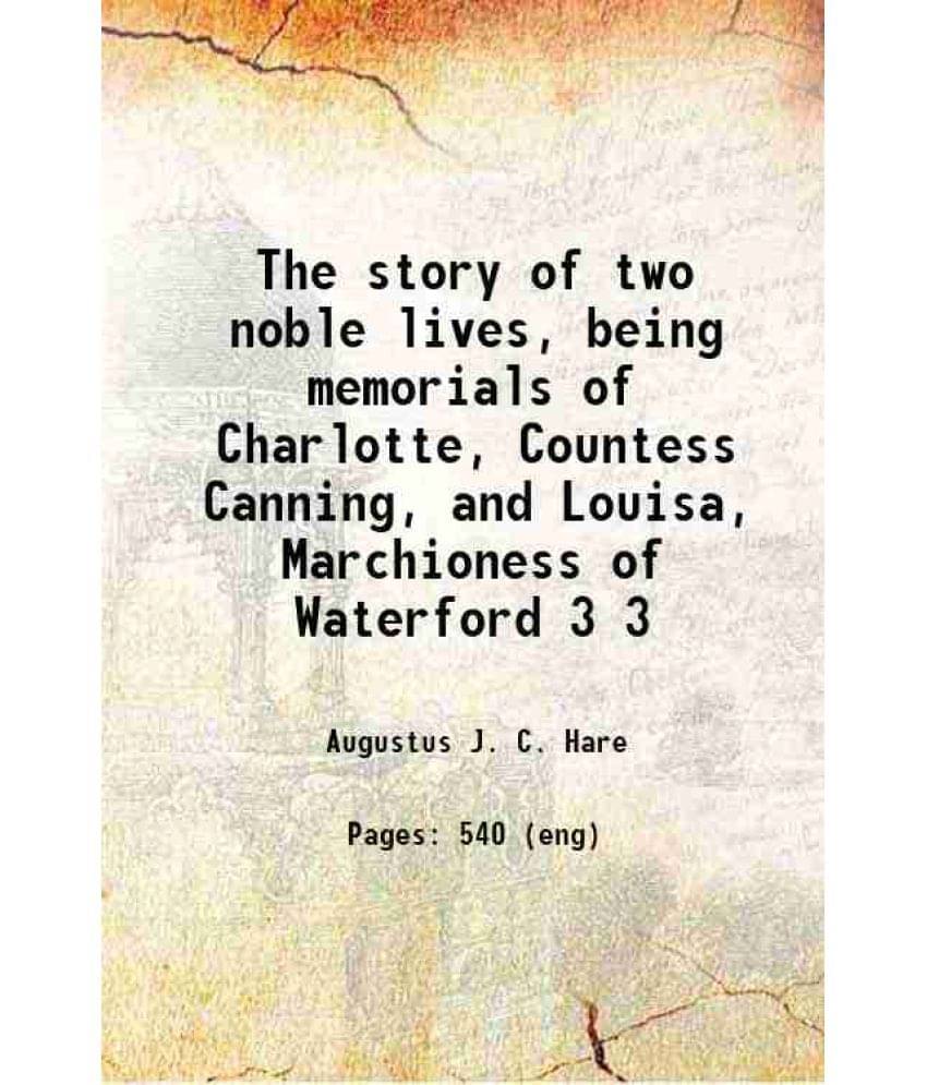     			The Story Of Two Noble Lives, Being Memorials Of Charlotte, Countess Canning, And Louisa, Marchioness Of Waterford Volume 3 1-..