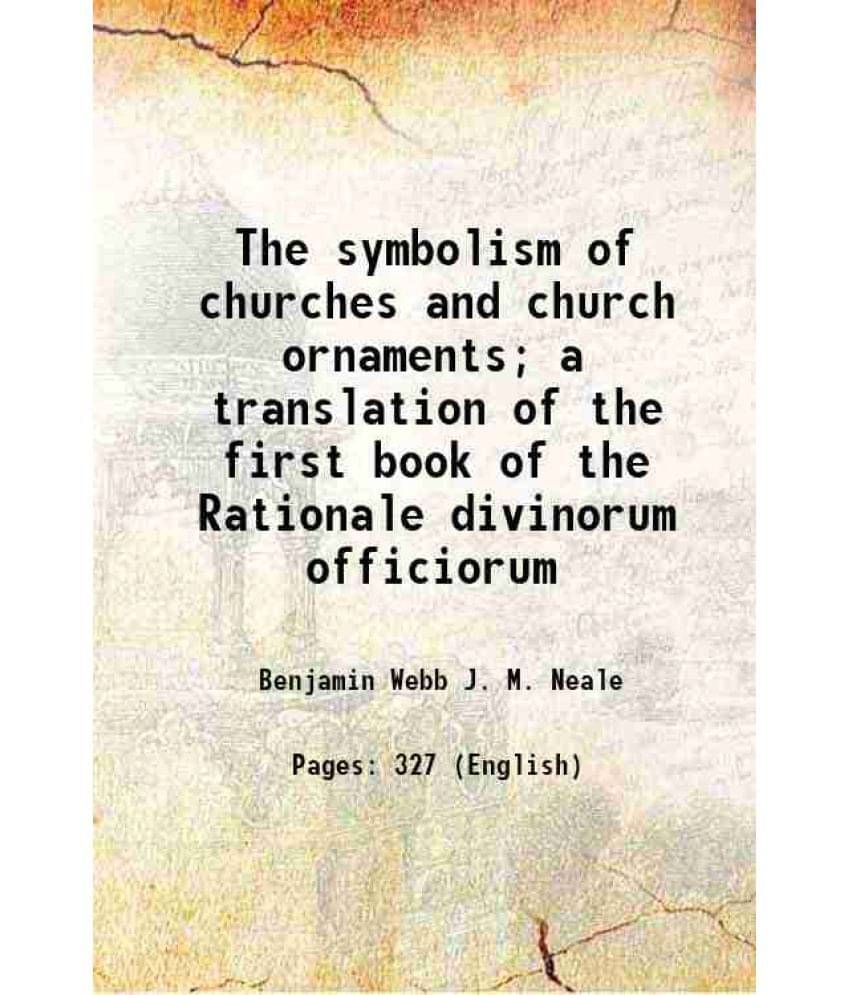 The Symbolism Of Churches And Church Ornaments A Translation Of The First Book Of The Rationale Divinorum Officiorum 1906 H-.. The Symbolism Of Churches And Church Ornaments A Translation Of The First Book Of The Rationale Divinorum Officiorum 1906 H-..