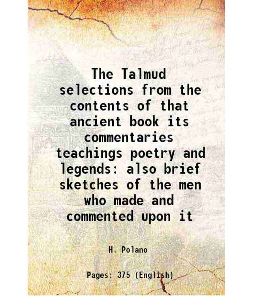 The Talmud Selections From The Contents Of That Ancient Book Its Commentaries Teachings Poetry And Legends Also Brief Sketche-.. The Talmud Selections From The Contents Of That Ancient Book Its Commentaries Teachings Poetry And Legends Also Brief Sketche-..