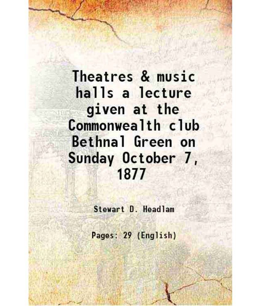 Theatres & Music Halls A Lecture Given At The Commonwealth Club Bethnal Green On Sunday October 7, 1877 1877 Hardcover Theatres & Music Halls A Lecture Given At The Commonwealth Club Bethnal Green On Sunday October 7, 1877 1877 Hardcover